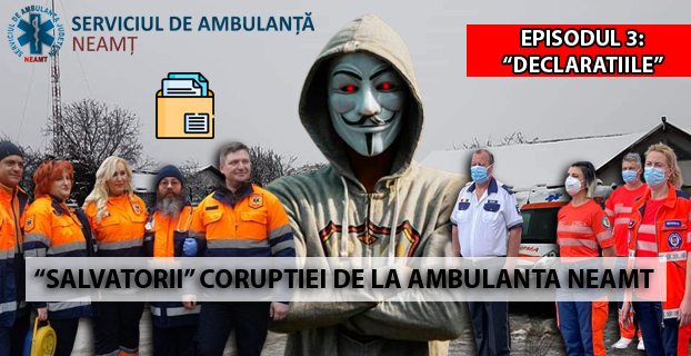 Salvatorii Coruptiei de la Ambulanta Neamt – episodul 3: DECLARATIILE
